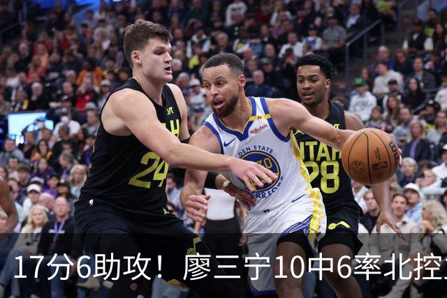 17分6助攻！廖三宁10中6率北控主场胜江苏，扭伤离场无碍精彩发挥